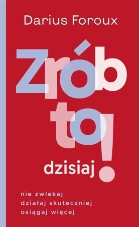 Zrób to dzisiaj! Nie zwlekaj, działaj...