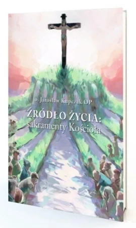 Źródło Życia: Sakramenty Kościoła