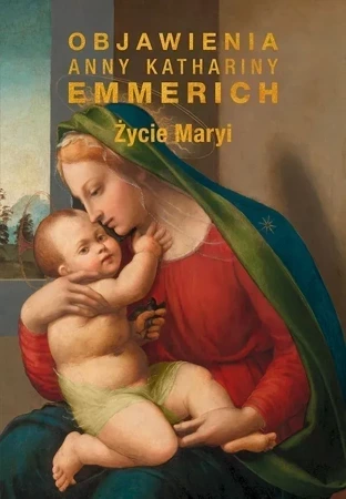 Życie Maryi. Objawienia Anny Katarzyny Emmerich