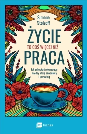 Życie to coś więcej niż praca. Jak odzyskać równowagę między sferą zawodową i prywatną