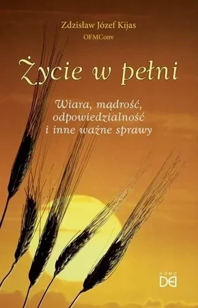 Życie w pełni. Wiara, mądrość, odpowiedzialność..