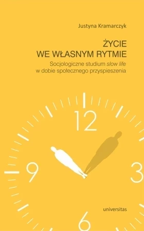 Życie we własnym rytmie. Socjologiczne studium slow life w dobie społeczeństwa przyspieszenia