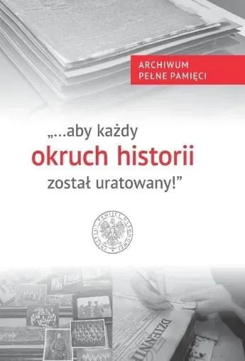 "aby każdy okruch historii został uratowany"