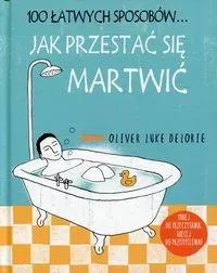 100 łatwych sposobów... Jak przestać się martwić