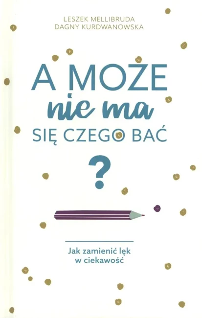 A może nie ma się czego bać jak zamienić lęk w ciekawość