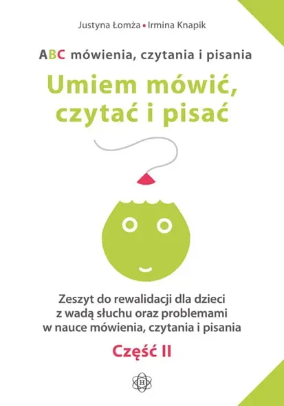 ABC mówienia czytania i pisania Umiem mówić czytać i pisać Część 2 Zeszyt do rewalidacji dla dzieci z wadą słuchu oraz problemami w nauce mówienia, czytania i pisania Część 2