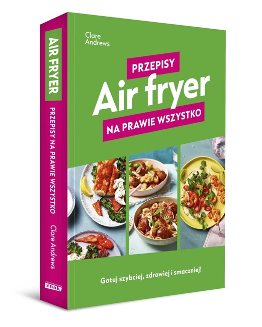 Air fryer. Przepisy na prawie wszystko