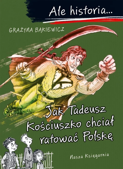 Ale historia… Jak Tadeusz Kościuszko chciał ratować Polskę