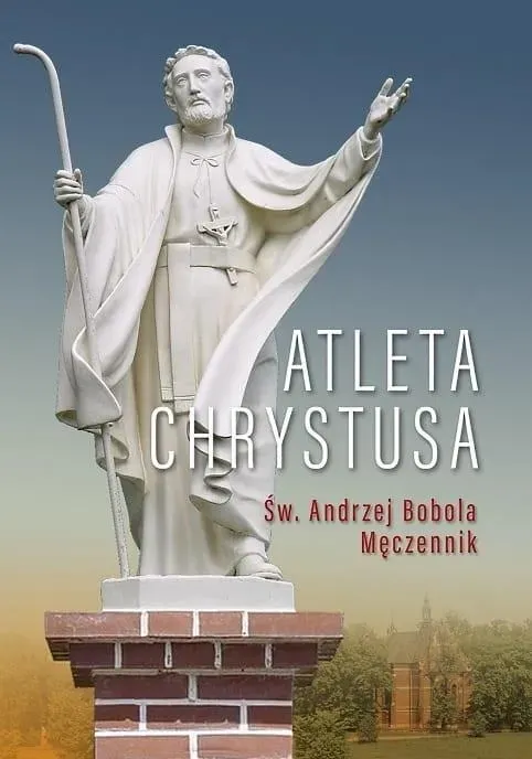 Atleta Chrystusa. Św. Andrzej Bobola Męczennik