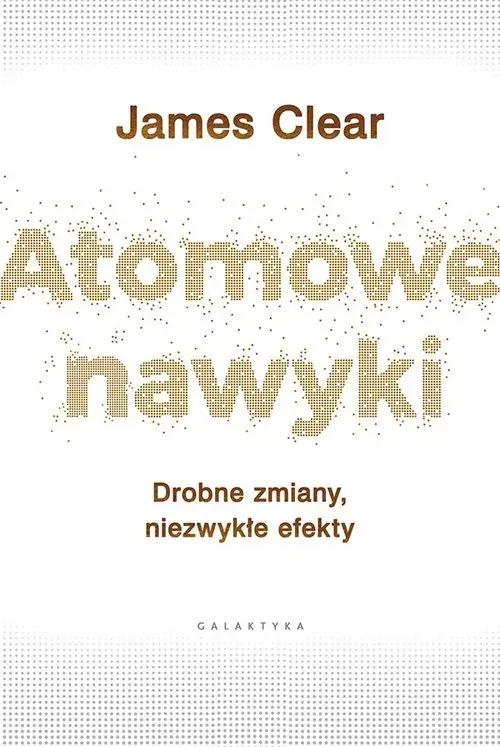 Atomowe nawyki drobne zmiany niezwykłe efekty