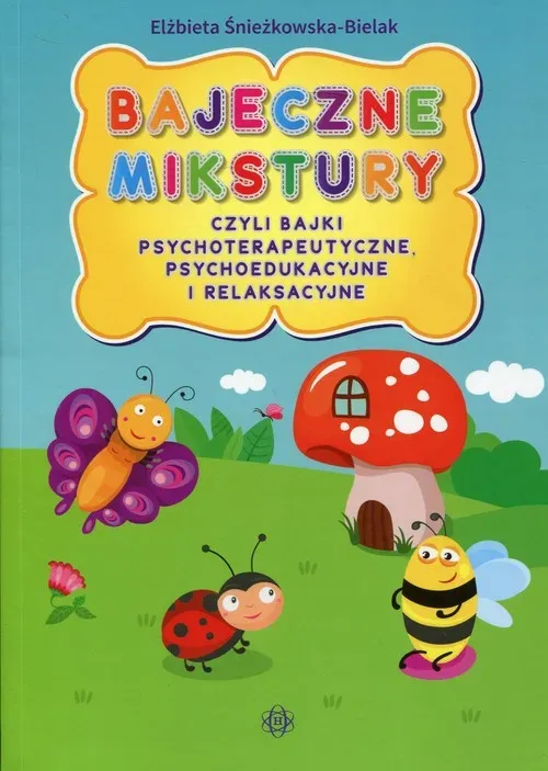 Bajeczne mikstury czyli bajki psychoterapeutyczne psychoedukacyjne i relaksacyjne