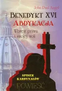 Benedykt XVI. Abdykacja.Wbrew prawu i swojej woli