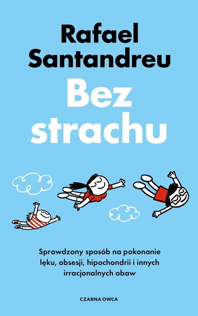 Bez strachu. Sprawdzony sposób na pokonanie lęku, obsesji, hipochondrii i innych irracjonalnych obaw