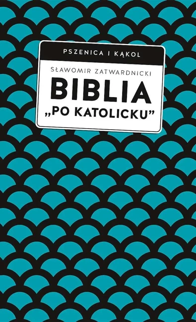 Biblia „po katolicku” , czyli dlaczego nie sola Scriptura?