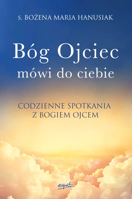 Bóg ojciec mówi do ciebie. Codzienne spotkania z Bogiem Ojcem