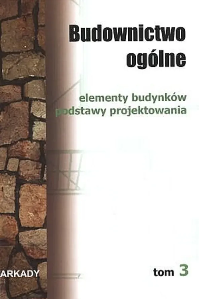 Budownictwo ogólne. Tom 3. Elementy budynków. Podstawy projektowania