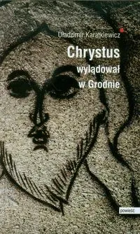 Chrystus wylądował w Grodnie