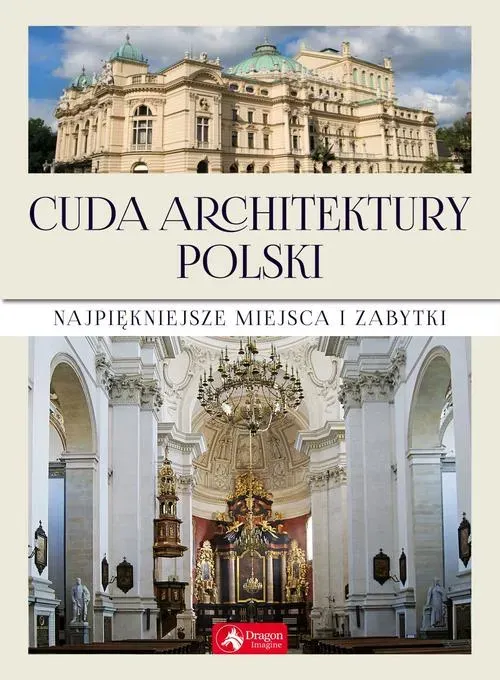 Cuda architektury Polski Najpiękniejsze miejsca i zabytki (wyd. 2019)