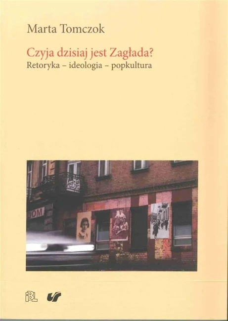 Czyja dzisiaj jest Zagłada? Retoryka ideologia...