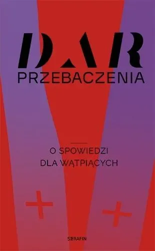 Dar przebaczenia. O spowiedzi dla wątpiących