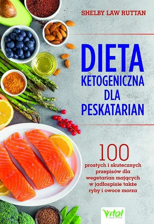 Dieta ketogeniczna dla peskatarian. 14-dniowy plan żywieniowy, który poprawi zdrowie, wzmocni kondycję i ułatwi utratę wagi – 100 prostych i skutecznych przepisów