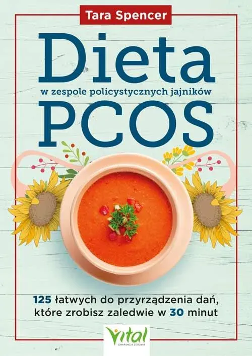 Dieta w zespole policystycznych jajników PCOS. 125 łatwych do przyrządzenia dań, które zrobisz zaledwie w 30 minut