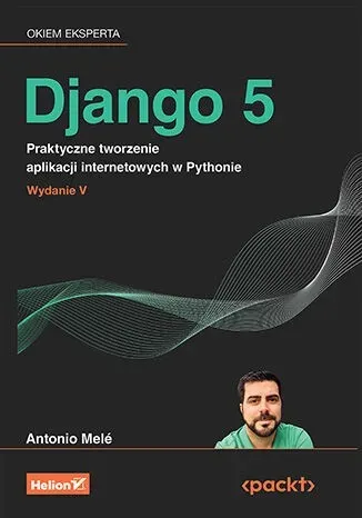 Django 5. Praktyczne tworzenie aplikacji internetowych w Pythonie. Wydanie 5