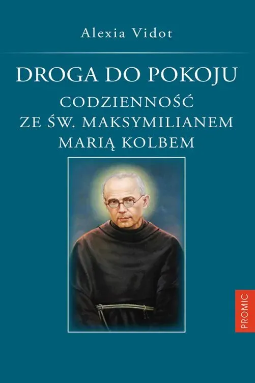 Droga do pokoju codzienność ze św. Maksymilianem Marią Kolbem