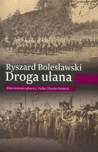 Droga ułana. Wspomnienia oficera 1. Pułku...