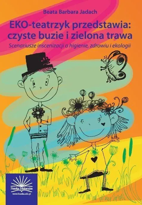 EKO-teatrzyk przedstawia: czyste buzie i zielona trawa. Scenariusze inscenizacji o higienie, zdrowiu i ekologii