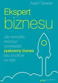 Ekspert biznesu. Jak wymyślić, stworzyć ...