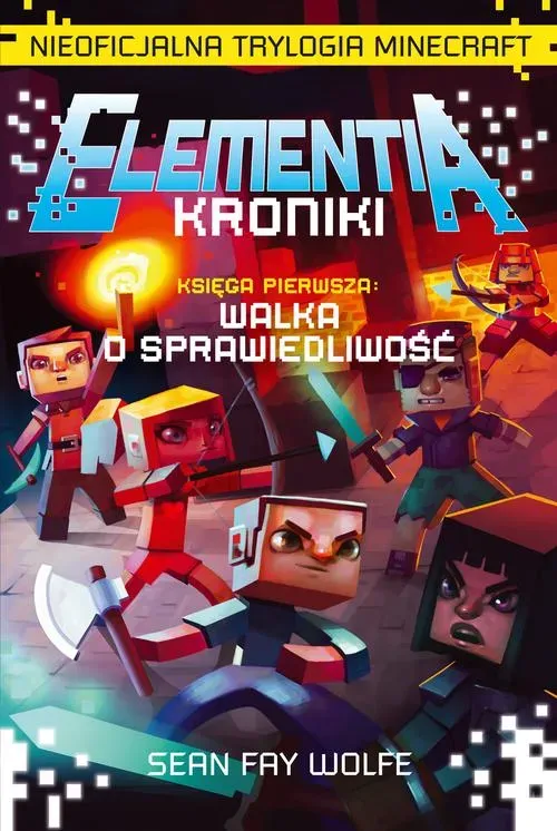 Elementia - Kroniki. Nieoficjalna trylogia Minecraft. Księga Pierwsza. Walka o sprawiedliwość.