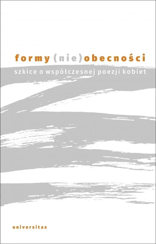 Formy (nie)obecności. Szkice o współczesnej poezji kobiet 