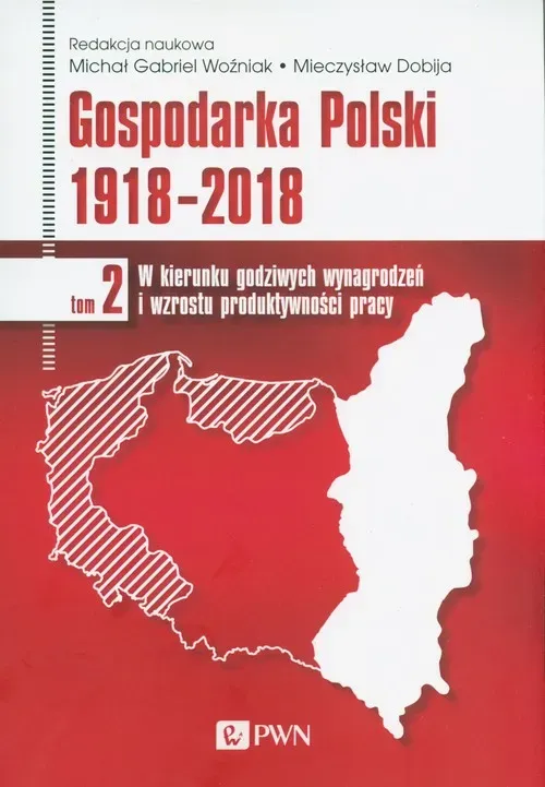 Gospodarka Polski 1918-2018. W kierunku godziwych wynagrodzeń i wzrostu produktywności pracy. (tom 2)