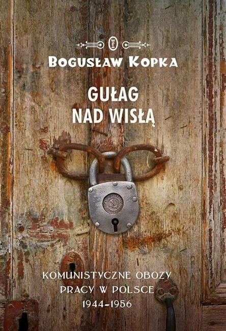 Gułag nad wisłą komunistyczne obozy pracy w Polsce 1944-1956