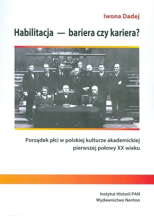 Habilitacja - bariera czy kariera? Porządek płci w polskiej kulturzeakademickiej pierwszej połowy XX wieku