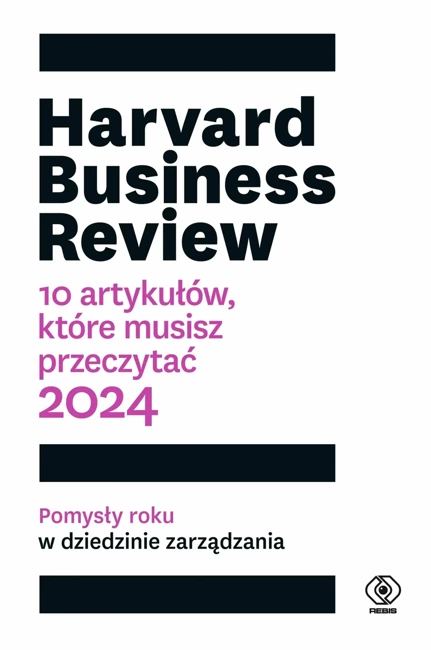 Harvard Business Review. 10 artykułów, które musisz przeczytać wyd. 2024