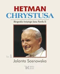 Hetman Chrystusa. Biografia św. Jana Pawła II T.1