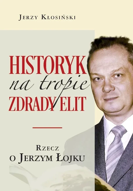 Historyk na tropie zdrady elit. Rzecz o Jerzym Łojku