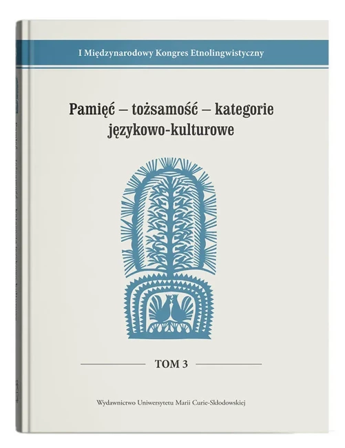 I Międzynarodowy Kongres EtnolingwistycznyTom 3: Pamięć - tożsamość - kategorie językowo-kulturowe