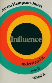 Influence: Understand it, Use it, Resist it