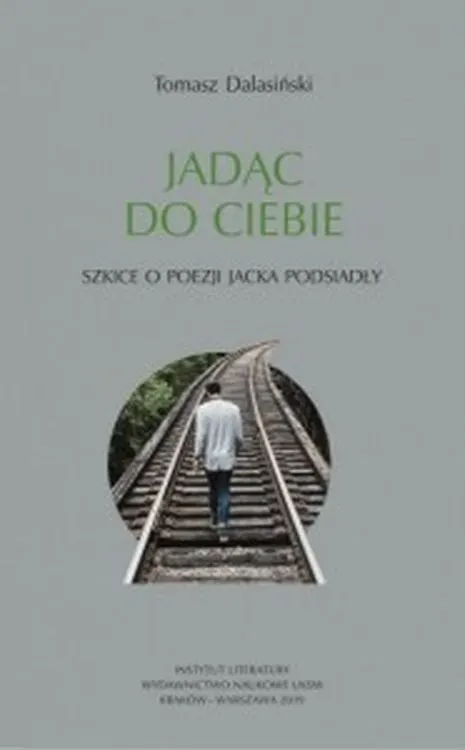 Jadąc do Ciebie. Szkice o poezji Jacka Podsiadły