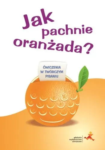 Jak pachnie oranżada? Ćwiczenia w twórczym pisaniu