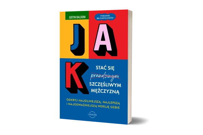 Jak stać się szczęśliwym mężczyzną. Odkryj najsilniejszą, najlepszą i najodważniejszą wersję siebie