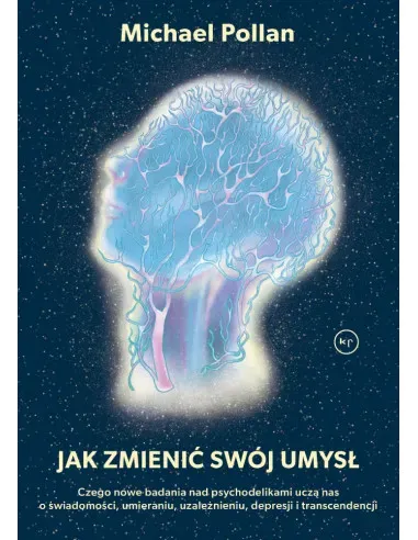 Jak zmienić swój umysł?. Czego nowe badania nad psychodelikami uczą nas o świadomości, umieraniu, uzależnieniu, depresji i transcendencji