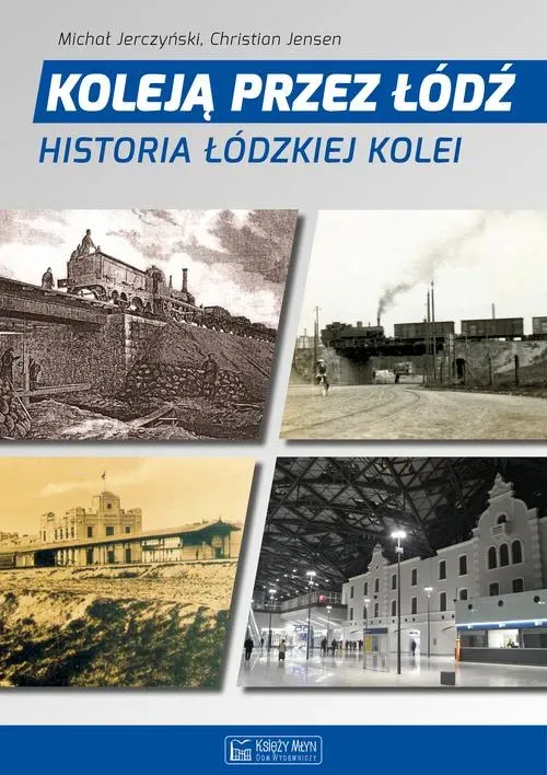 Koleją przez Łódź. Historia łódzkiej kolei