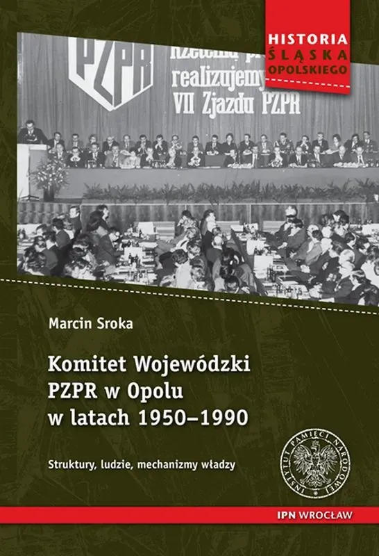 Komitet wojewódzki pzpr w opolu w latach 1950–1990 struktury ludzie mechanizmy władzy