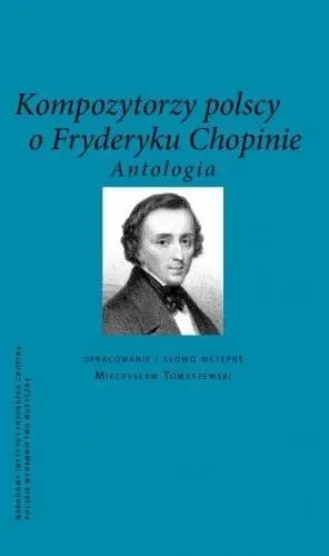 Kompozytorzy Polscy o Fryderyku Chopinie. Antologia