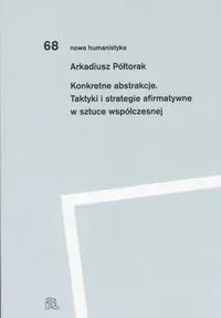 Konkretne abstrakcje. Taktyki i strategie afirmatywne w sztuce współczesnej