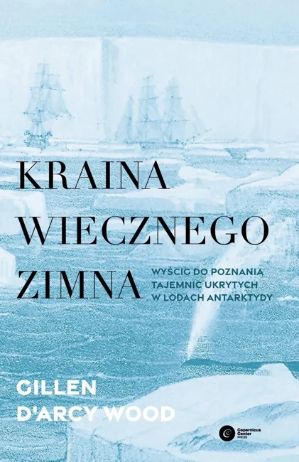 Kraina wiecznego zimna. Wyścig do poznania tajemnic ukrytych w lodach Antarktydy